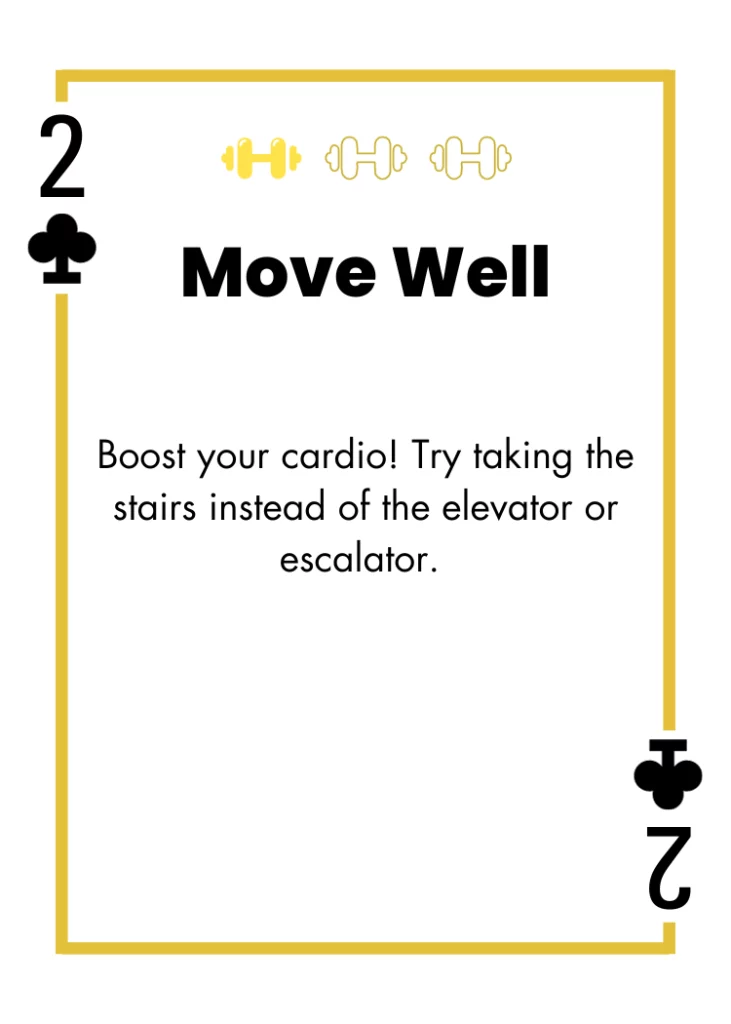 2 of Clubs - Move Well - Boost your cardio! Try taking the stairs instead of the elevator or escalator.