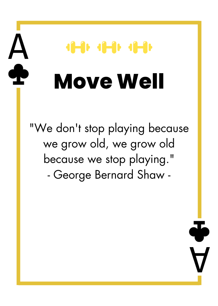 Ace of Clubs - Move Well - "We don't stop playing because we grow old, we grow old because we stop playing." - George Bernard Shaw -