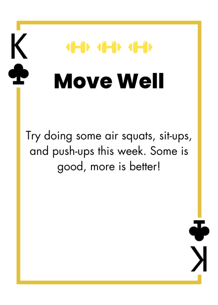 King of Clubs - Move Well - Try doing some air squats, sit-ups, and push-ups this week. Some is good, more is better!