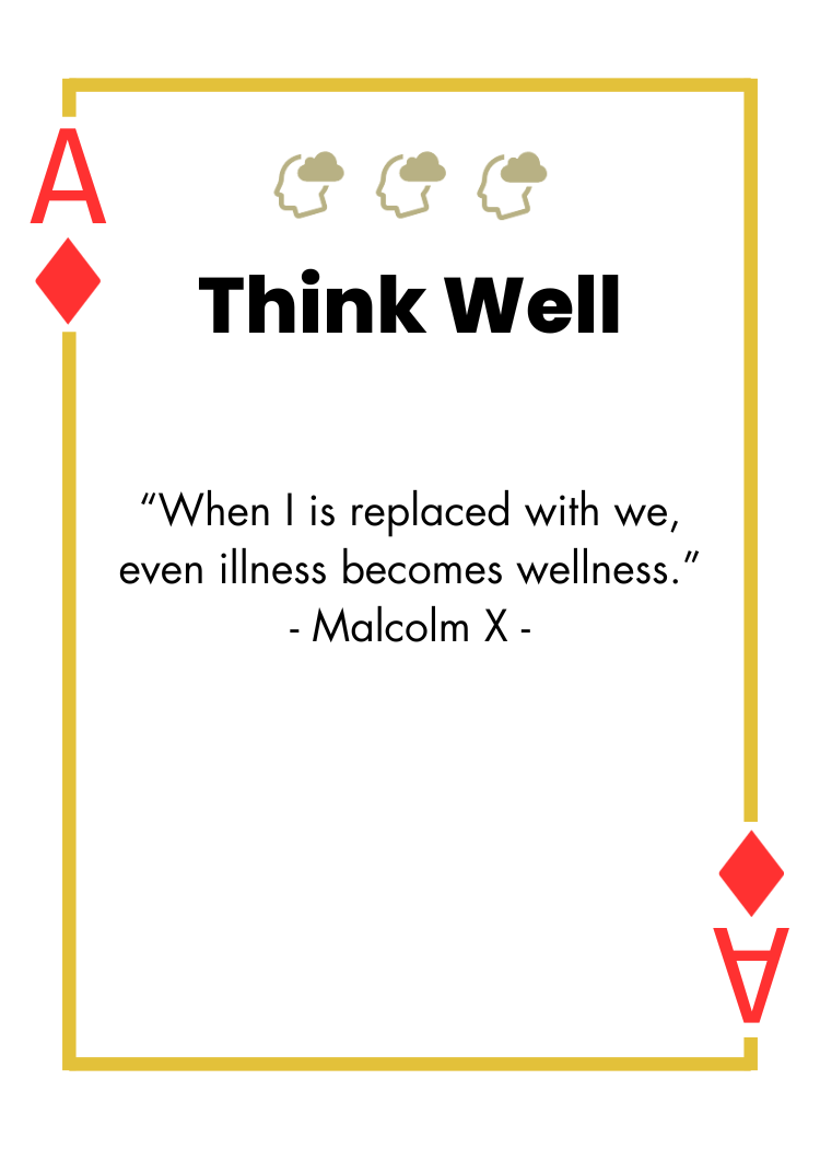 Ace of Diamonds - Think Well - When I is replaced with we, even illness becomes wellness. - Malcolm X-