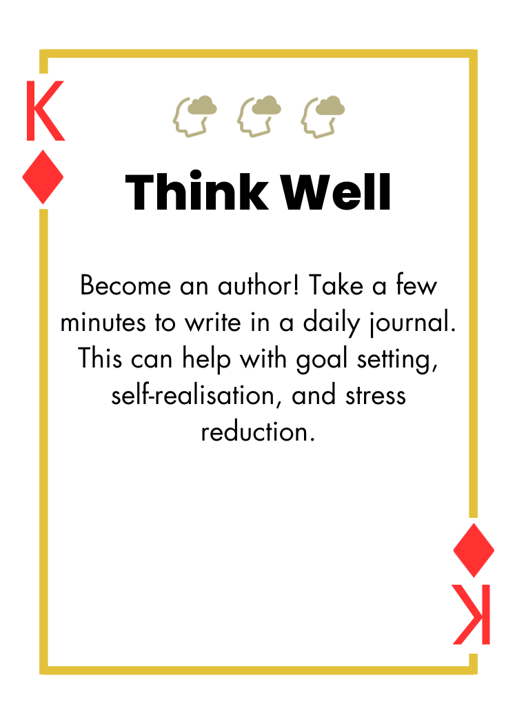 King of Diamonds - Think Well - Become an author! Take a few minutes to write in a daily journal. This can help with goal setting, self-realisation, and stress reduction.